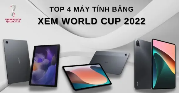 Top 4 dòng máy tính bảng màn hình lớn, pin “trâu”, kết nối 4G/Wifi xem World Cup