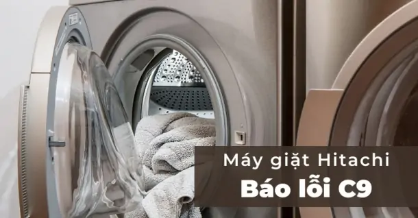 Máy giặt Hitachi báo lỗi C9: Nguyên nhân và cách khắc phục hiệu quả