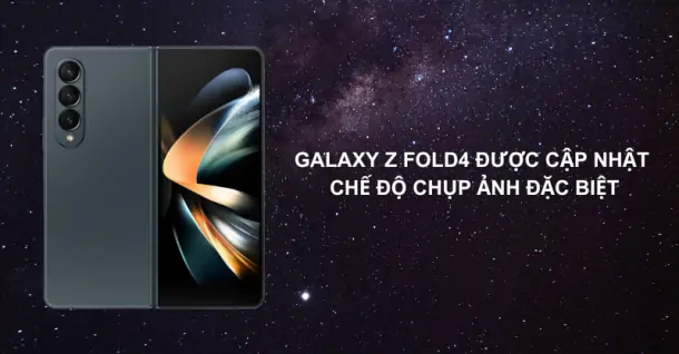 Tin mới: Galaxy Z Fold4 được cập nhật chế độ chụp ảnh đặc biệt