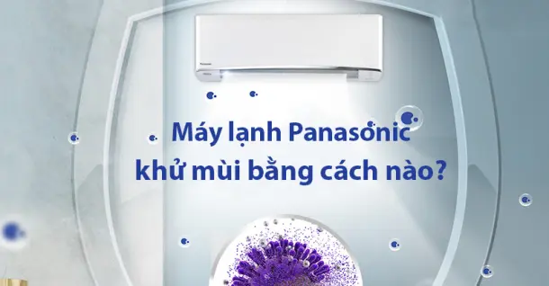 Máy lạnh Panasonic khử mùi bằng cách nào? Bí quyết giữ không gian thơm mát