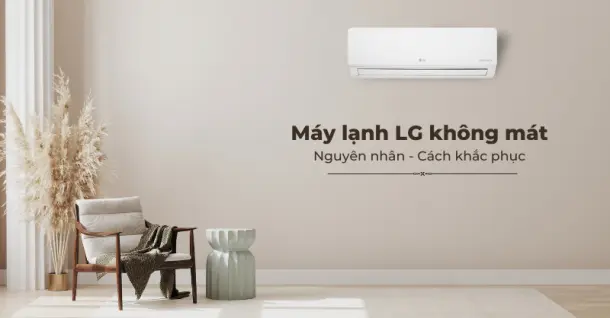 Máy lạnh LG không mát - Nguyên nhân và cách khắc phục hiệu quả
