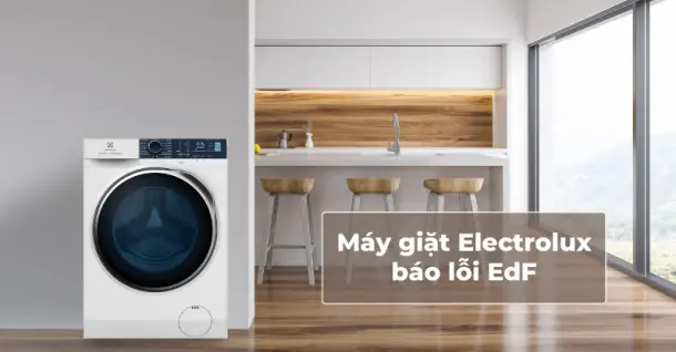 Máy giặt Electrolux báo lỗi EdF - Cách khắc phục hiệu quả, nhanh chóng