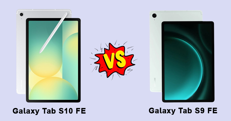 So sánh Galaxy Tab S10 FE và Tab S9 FE để tìm điểm nâng cấp