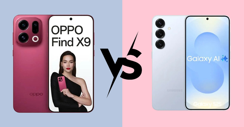 So sánh OPPO Find X9 và Samsung Galaxy S25 để tìm dòng máy phù hợp