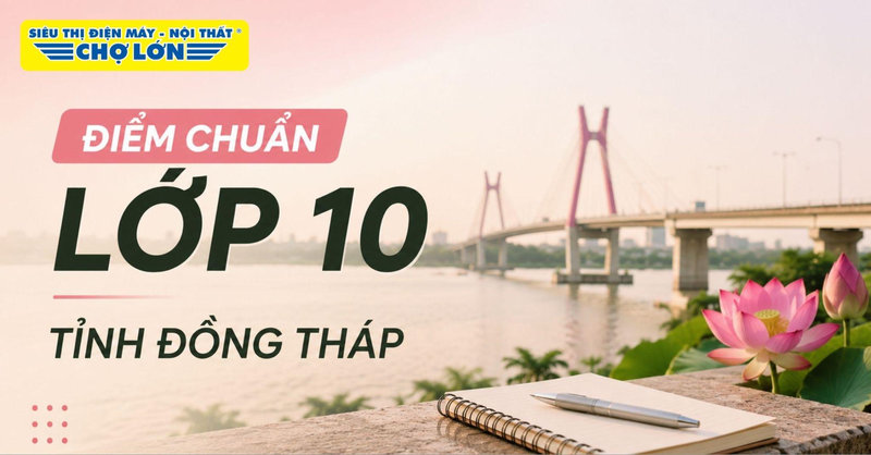 Điểm chuẩn lớp 10 tỉnh Đồng Tháp MỚI NHẤT và cách tra cứu điểm thi chi tiết