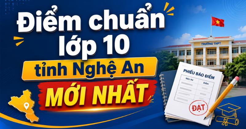 Điểm chuẩn lớp 10 tỉnh Nghệ An MỚI NHẤT kèm cách tra cứu chi tiết