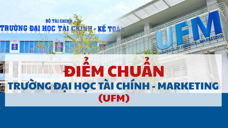 Điểm chuẩn Trường Đại học Tài chính - Marketing (UFM)