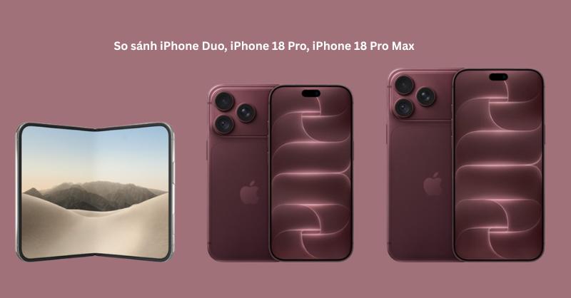 So sánh iPhone 18 Pro, iPhone 18 Pro Max và iPhone Duo? Nên chọn máy nào?