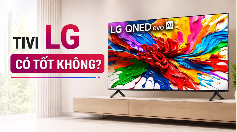 Tivi LG của nước nào? Có tốt không? Có nên mua không?
