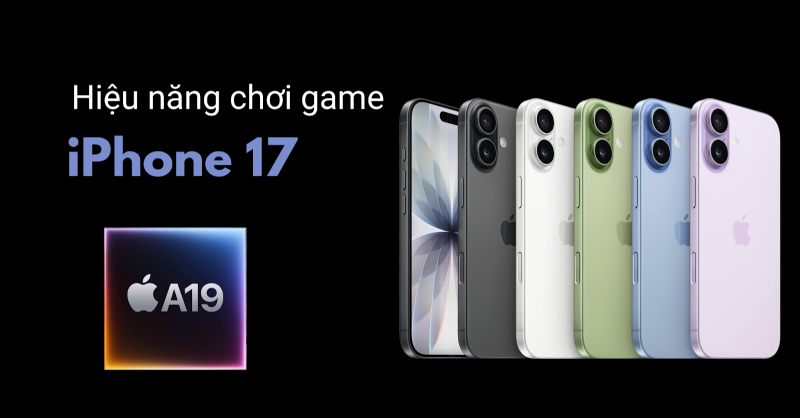 Hiệu năng chơi game iPhone 17 trang bị chip A19 mạnh mẽ