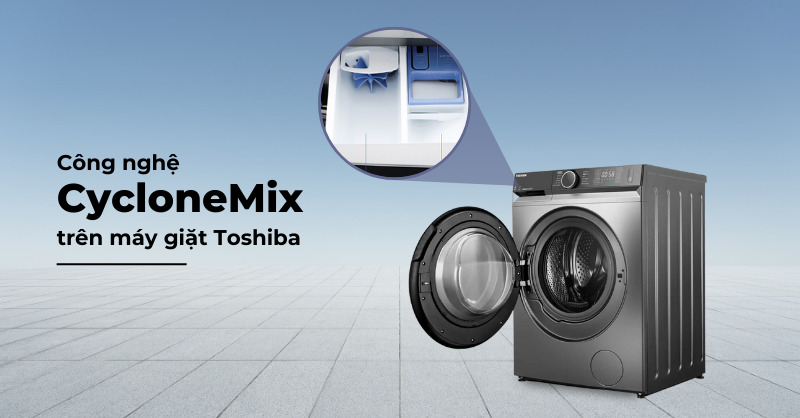Công nghệ CycloneMix trên máy giặt Toshiba