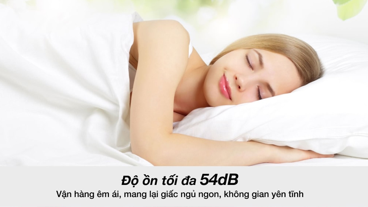Độ ồn tối đa 54 dB đem lại không gian yên tĩnh cho giấc ngủ