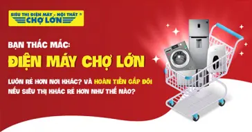 BẠN THẮC MẮC: ĐIỆN MÁY CHỢ LỚN LUÔN RẺ HƠN NƠI KHÁC?