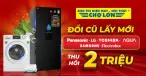 ĐỔI MÁY GIẶT - TỦ LẠNH CŨ, LẤY MỚI - THU HỒI 2 TRIỆU