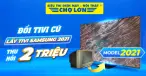 Lên đời chiếc Tivi cũ kỹ ở nhà với chương trình “Thu cũ, đổi mới”, tiết kiệm đến 2 triệu