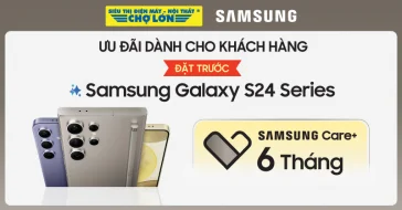 Quyền Lợi Ưu Đãi Gói Samsung Care+ 06 Tháng Dành Cho Khách Hàng Đặt Trước Samsung Galaxy S24