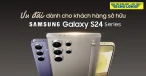 Ưu Đãi Dành Cho Khách Hàng Sở Hữu Samsung Galaxy S24 Series Tháng 5 - 2024