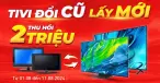 Đổi Tivi Cũ Lấy Tivi Mới, Thu Hồi 2 Triệu