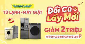 Đổi Cũ lấy Tủ Lạnh, Máy Giặt Mới, Thu Hồi 2 Triệu