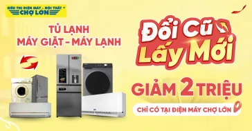 Đổi Cũ lấy Tủ Lạnh, Máy Giặt Mới, Thu Hồi 2 Triệu