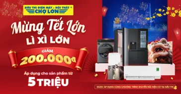 Mừng Tết Lớn – Lì Xì Lớn ! Giảm 200.000Đ Cho Sản Phẩm Từ 5 Triệu