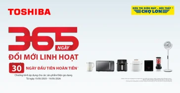 Chương trình 1 đổi 1 trong 365 ngày dành cho sản phẩm gia dụng Toshiba