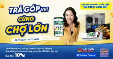 Trả Góp Vui Cùng Chợ Lớn – Giảm Thêm Tiền Mặt Khi Tham Gia Trả Góp Qua Công Ty Tài Chính