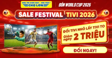 Bùng Cháy Cùng World Cup. Đổi Tivi Cũ - Lấy Tivi Mới, Giảm Ngay 2 Triệu