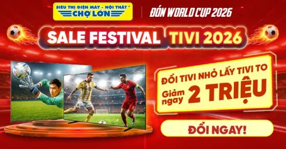 Bùng Cháy Cùng World Cup. Đổi Tivi Cũ - Lấy Tivi Mới, Giảm Ngay 2 Triệu