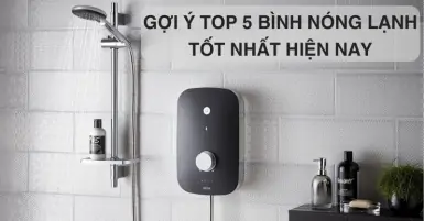 Gợi ý TOP 5 bình nóng lạnh tốt nhất hiện nay