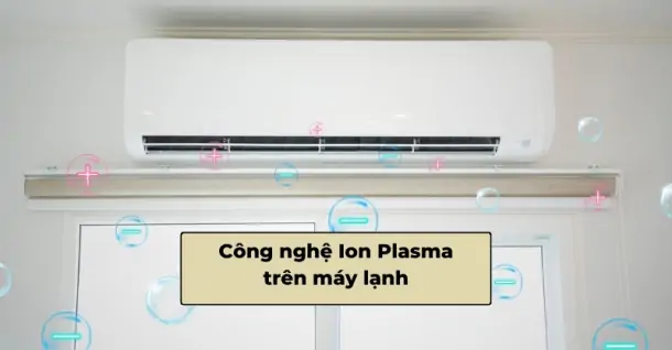 Tìm hiểu công nghệ Ion Plasma trên máy lạnh và những lợi ích mang lại