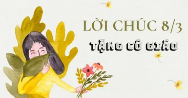 Tổng hợp các lời chúc 8/3 cô giáo ngắn gọn, ý nghĩa nhất