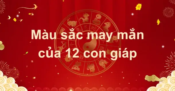 Khám phá màu sắc may mắn của 12 con giáp