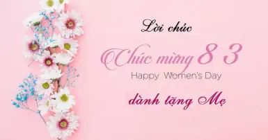 Tham khảo những lời chúc 8/3 cho mẹ ý nghĩa, đặc sắc nhất
