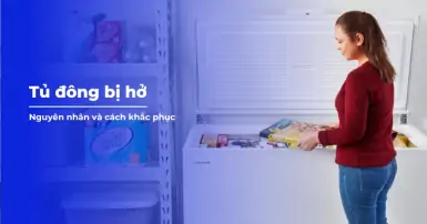 Nguyên nhân tủ đông bị hở và cách khắc phục nhanh, hiệu quả
