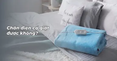 Chăn điện có giặt được không? Hướng dẫn cách vệ sinh đúng cách