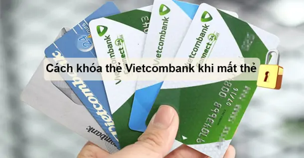 5 cách khóa thẻ Vietcombank khi mất thẻ hoặc khi không sử dụng