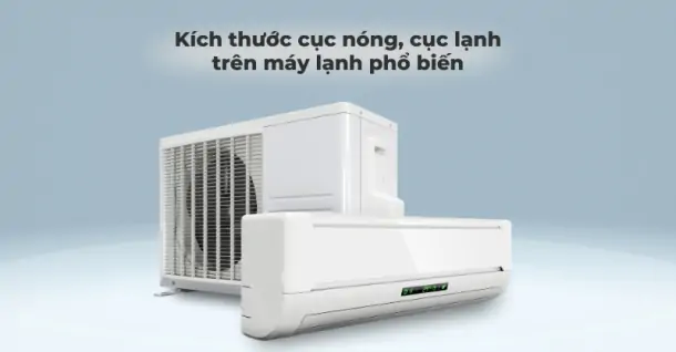 Tổng hợp các kích thước cục nóng, cục lạnh trên máy lạnh phổ biến hiện nay