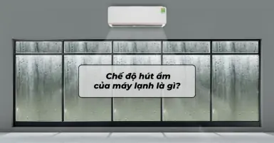 Chế độ hút ẩm của máy lạnh là gì và cách sử dụng chế độ hiệu quả