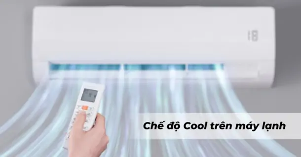 Chế độ Cool trên máy lạnh là gì? Cách sử dụng mang lại hiệu quả cao