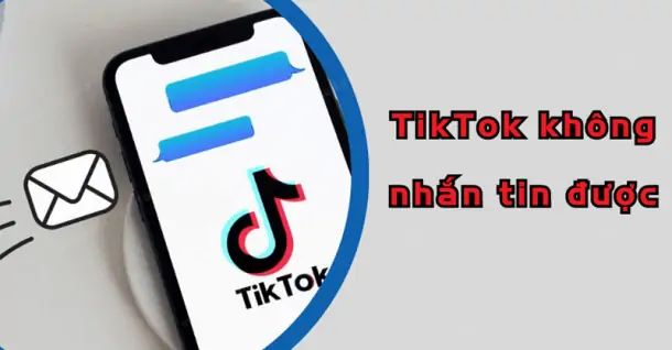 Nguyên nhân không nhắn tin được trên TikTok. Cách khắc phục thế nào?