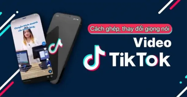Bỏ túi cách ghép, thay đổi giọng nói video TikTok siêu đơn giản cho những ai chưa biết