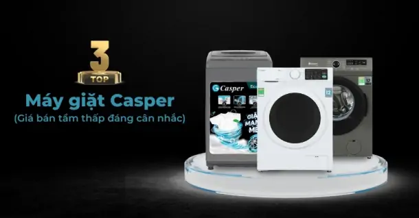 Top 3 máy giặt Casper giá tầm thấp đáng cân nhắc dành cho gia đình