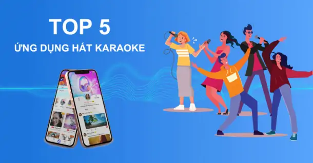 Danh sách TOP 5 ứng dụng hát karaoke trên điện thoại được ưa chuộng hiện nay