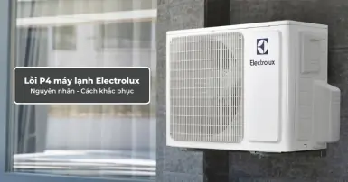Lỗi P4 máy lạnh Electrolux - Nguyên nhân và cách khắc phục hiệu quả