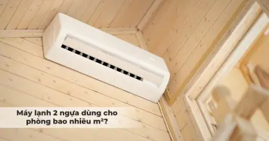 Máy lạnh 2 ngựa dùng cho phòng bao nhiêu m2? Giải đáp chi tiết