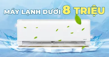 TOP máy lạnh giá rẻ dưới 8 triệu đồng đáng cân nhắc hiện nay dành cho bạn