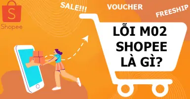 Lỗi M02 Shopee là gì? Nguyên nhân và cách khắc phục nhanh chóng
