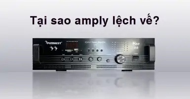Tại sao amply bị lệch vế? Hướng dẫn cách xử lý hiệu quả