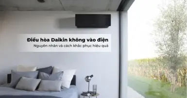 Vì sao điều hòa Daikin không vào điện? Cách khắc phục lỗi hiệu quả